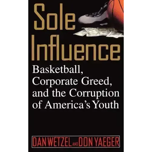 Sole Influence: Basketball, Corporate Greed, and the Corruption of America's Youth
