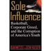 Sole Influence: Basketball, Corporate Greed, and the Corruption of America's Youth