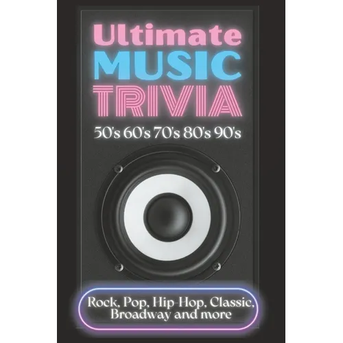 Ultimate Music Trivia for Adults: Rock, Pop, Hip-Hop, Classic, Broadway and More: Explore 150 Multiple-Choice Questions Across All Genres and Test You