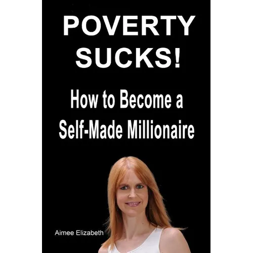 Poverty Sucks! How to Become a Self-Made Millionaire