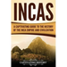 Incas: A Captivating Guide to the History of the Inca Empire and Civilization