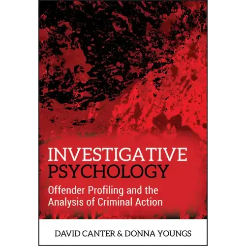 Investigative Psychology: Offender Profiling and the Analysis of Criminal Action