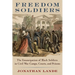 Freedom Soldiers: The Emancipation of Black Soldiers in Civil War Camps, Courts, and Prisons
