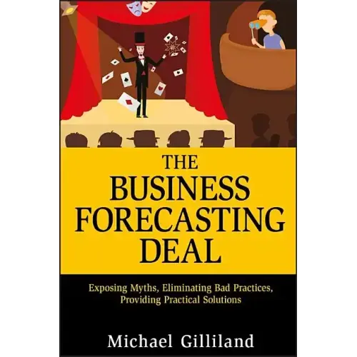 The Business Forecasting Deal: Exposing Myths, Eliminating Bad Practices, Providing Practical Solutions