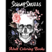 Sugar Skulls Adult Coloring Books: Over 50 Skull Designs Inspired by the Day of the Dead Great Día de Los Muertos Coloring Books for Adults