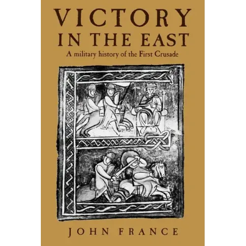 Victory in the East: A Military History of the First Crusade