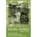 Seeing Fairies: From the Lost Archives of the Fairy Investigation Society, Authentic Reports of Fairies in Modern Times