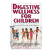 Digestive Wellness for Children: How to Stengthen the Immune System & Prevent Disease Through Healthy Digestion