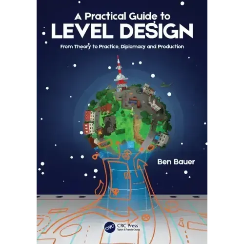 A Practical Guide to Level Design: From Theory to Practice, Diplomacy and Production