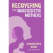 Recovering from Narcissistic Mothers: A Daughter's Guide
