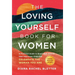 The Loving Yourself Book for Women: A Practical Guide to Boost Self-Esteem, Heal Your Inner Child, and Celebrate the Woman You Are