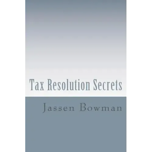 Tax Resolution Secrets: Discover the Exact Methods Used by Tax Professionals to Reduce and Permanently Resolve Your IRS Tax Debts
