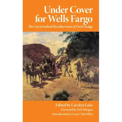 Under Cover for Wells Fargo: The Unvarnished Recollections of Fred Dodge