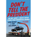 Don't Tell the President: The Best, Worst, and Mostly Untold Stories from Presidential Advance