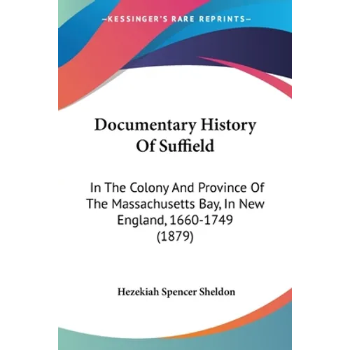 Documentary History Of Suffield: In The Colony And Province Of The Massachusetts Bay, In New England, 1660-1749 (1879)