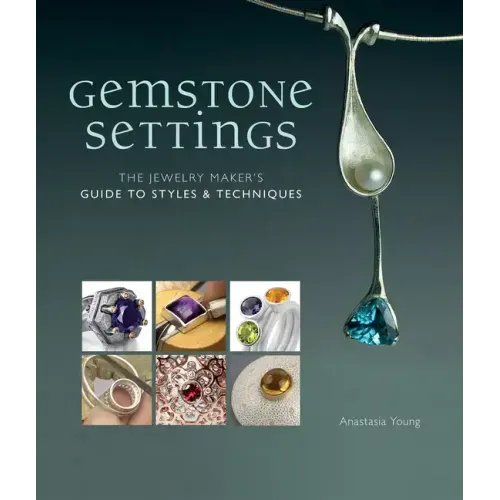 Gemstone Settings: The Jewelry Maker's Guide to Styles & Techniques