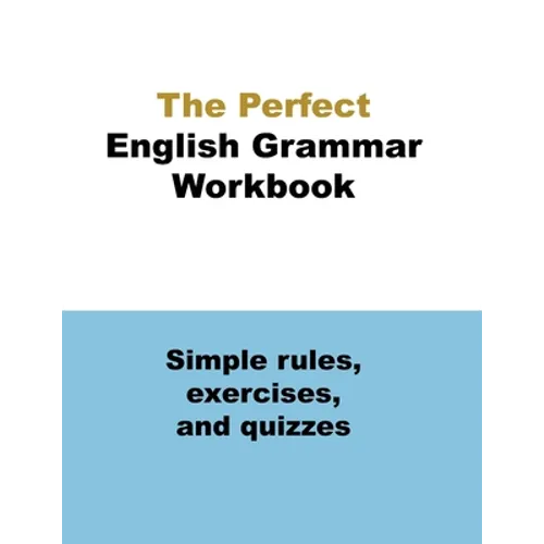 The Perfect English Grammar Workbook Simple rules, exercises, and quizzes: The English Grammar Workbook, 248 pages