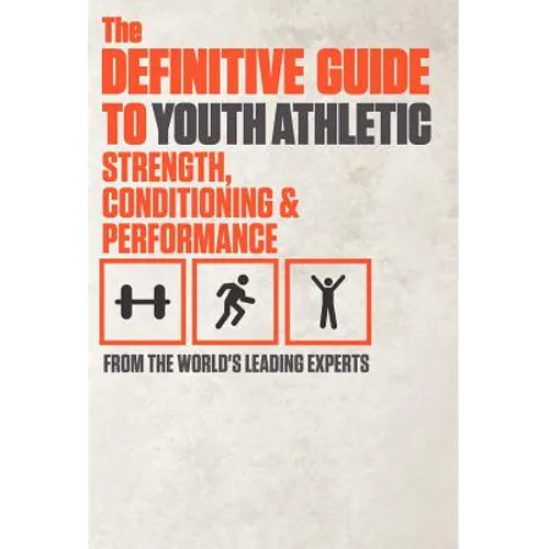 The Definitive Guide to Youth Athletic Strength, Conditioning and Performance