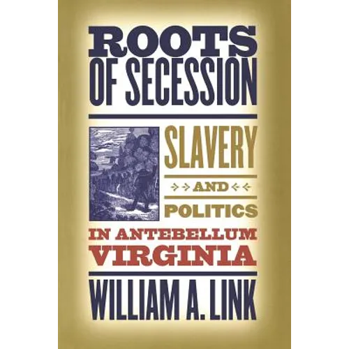 Roots of Secession: Slavery and Politics in Antebellum Virginia