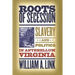 Roots of Secession: Slavery and Politics in Antebellum Virginia