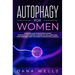 Autophagy for Women: Extended and Intermittent Water Fasting is the Powerful Secret of Anti-Aging and Rejuvenation using Your Body's Innate Intelligen