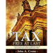 Tax Free at Last: A call to the American voters to tell Congress to simplify the tax law, give TAX FREEDOM TO MILLIONS, and then to get their hands ar