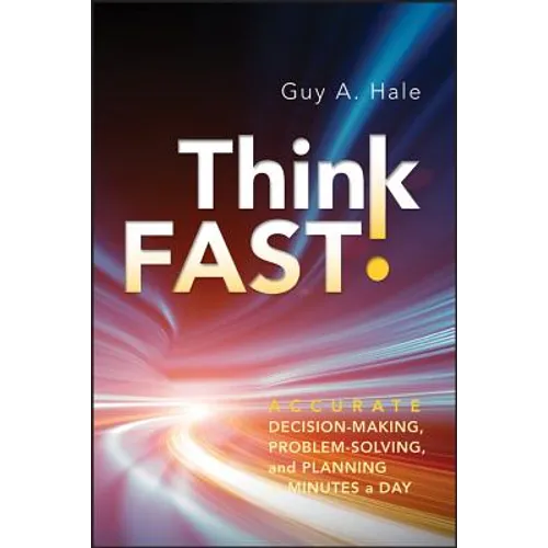 Think Fast!: Accurate Decision-Making, Problem-Solving, and Planning in Minutes a Day