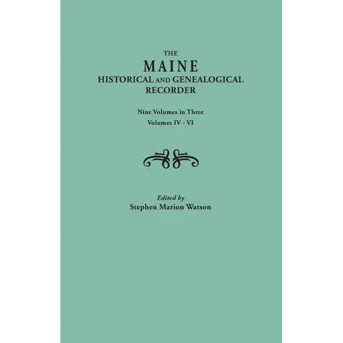 Maine Historical and Genealogical Recorder. Nine Volumes Bound in Three. Volumes IV-VI