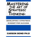 Mastering The Art Of Strategic Thinking: : Developing A Strategic Mindset For Success