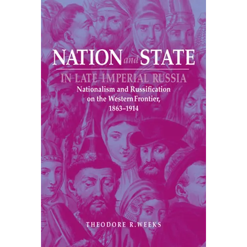 Nation and State in Late Imperial Russia: Nationalism and Russification on the Western Frontier, 1863-1914