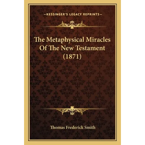 The Metaphysical Miracles Of The New Testament (1871)