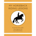 My Horseback Riding Lessons: A journal of my skills, my progress, and my achievements.