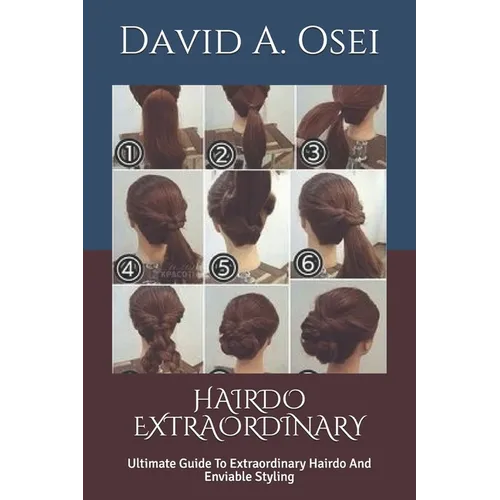 Hairdo Extraordinary: Ultimate Guide To Extraordinary Hairdo And Enviable Styling