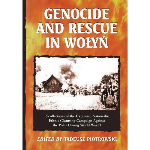 Genocide and Rescue in Wolyn: Recollections of the Ukrainian Nationalist Ethnic Cleansing Campaign Against the Poles During World War II