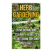 Herb Gardening: 35 Medicinal and Culinary Herbs to Plant, Grow, Dry and Preserve!