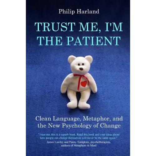 Trust Me, I'm The Patient: Clean Language, Metaphor, and the New Psychology of Change