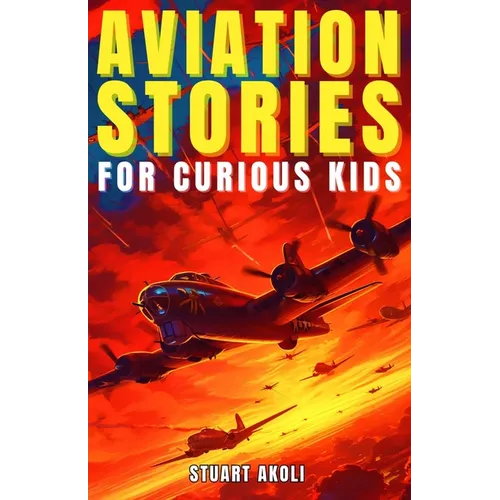 Aviation Stories for Curious Kids: Explore the Fascinating Tales of Airplanes, Pioneer Pilots, and Flight Mysteries!