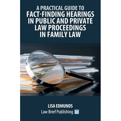 A Practical Guide to Fact-Finding Hearings in Public and Private Law Proceedings in Family Law