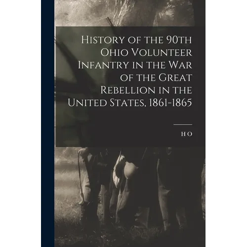 History of the 90th Ohio Volunteer Infantry in the War of the Great Rebellion in the United States, 1861-1865