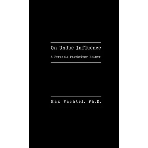 On Undue Influence: A Forensic Psychology Primer