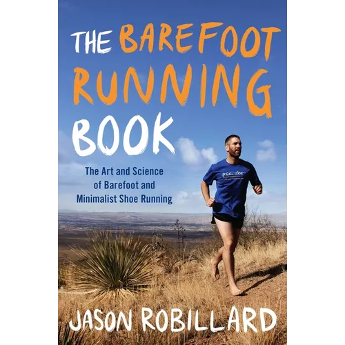 The Barefoot Running Book: The Art and Science of Barefoot and Minimalist Shoe Running