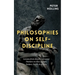 Philosophies on Self-Discipline: Lessons from History's Greatest Thinkers on How to Start, Endure, Finish, & Achieve