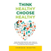 Think Healthy, Choose Healthy: Make Healthier Dietary and Lifestyle Choices Through the Holistic Approach of Nutrition and Ayurveda