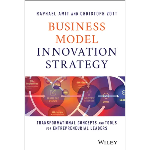 Business Model Innovation Strategy: Transformational Concepts and Tools for Entrepreneurial Leaders