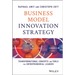 Business Model Innovation Strategy: Transformational Concepts and Tools for Entrepreneurial Leaders