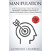 Manipulation: A Psychologist's Guide to Detect Emotional Manipulation, Spot Mind Control Tricks of Influence & Persuasion Tactics to Defend Against It