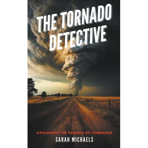 The Tornado Detective: Exploring the Science of Tornados