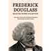 Frederick Douglass Selected Works Collection: Narrative of the Life of Frederick Douglass, My Bondage and My Freedom