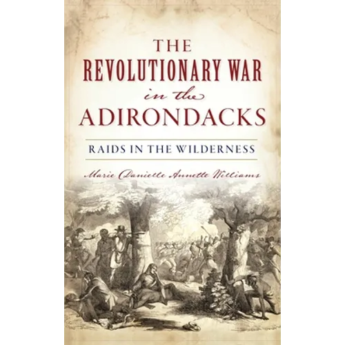 Revolutionary War in the Adirondacks: Raids in the Wilderness