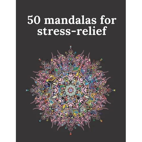 50 mandalas for stress-relief: 50 Beautiful Mandalas for Stress Relief and Relaxation